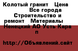 Колотый гранит › Цена ­ 2 200 - Все города Строительство и ремонт » Материалы   . Ненецкий АО,Усть-Кара п.